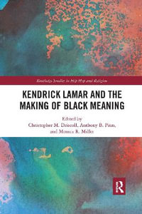 Kendrick Lamar and the Making of Black Meaning : Routledge Studies in Hip Hop and Religion - Christopher M. Driscoll