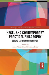 Hegel and Contemporary Practical Philosophy : Beyond Kantian Constructivism - James Gledhill