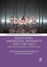 Reframing Migration, Diversity and the Arts : The Postmigrant Condition - Moritz Schramm