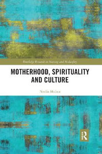 Motherhood, Spirituality and Culture : Routledge Research in Nursing and Midwifery - Noelia Molina