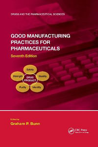 Good Manufacturing Practices for Pharmaceuticals, Seventh Edition : Drugs and the Pharmaceutical Sciences - Graham P. Bunn