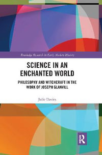 Science in an Enchanted World : Philosophy and Witchcraft in the Work of Joseph Glanvill - Julie Davies