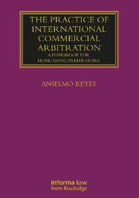 The Practice of International Commercial Arbitration : A Handbook for Hong Kong Arbitrators - Anselmo Reyes