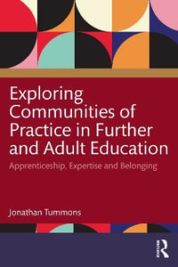 Exploring Communities of Practice in Further and Adult Education : Apprenticeship, Expertise and Belonging - Jonathan Tummons