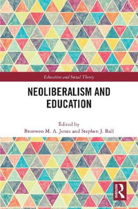 Neoliberalism and Education : Education and Social Theory - Bronwen M.A. Jones