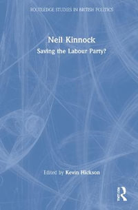 Neil Kinnock : Saving the Labour Party? - Kevin Hickson