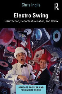 Electro Swing : Resurrection, Recontextualisation, and Remix - Chris Inglis