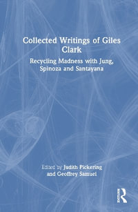 Collected Writings of Giles Clark : Recycling Madness with Jung, Spinoza and Santayana - Judith Pickering