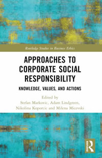 Approaches to Corporate Social Responsibility : Knowledge, Values, and Actions - Stefan Markovic