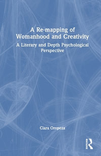 A Re-mapping of Womanhood and Creativity : A Literary and Depth Psychological Perspective - PhD, Clara  Oropeza