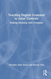 Teaching English Grammar in Asian Contexts : Making Meaning with Grammar - Christine Xavier