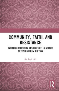 Community, Faith, and Resistance : Writing Religious Resurgence in Select British Muslim Fiction - Sk Sagir Ali