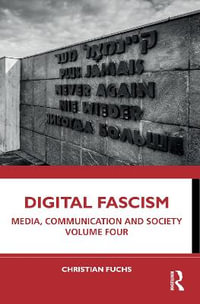 Digital Fascism : Media, Communication and Society Volume Four - Christian Fuchs