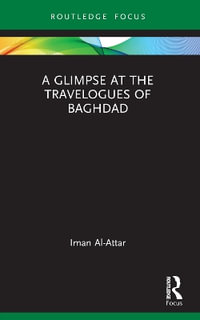 A Glimpse at the Travelogues of Baghdad : Routledge Focus on Literature - Iman Al-Attar