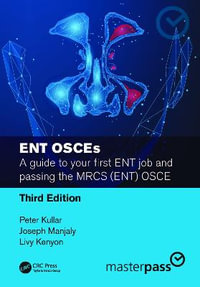 ENT OSCEs : A guide to your first ENT job and passing the MRCS (ENT) OSCE - Peter Kullar