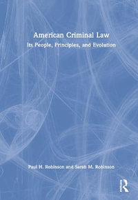 American Criminal Law : Its People, Principles, and Evolution - Paul H. Robinson