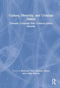 Culture, Diversity, and Criminal Justice : Towards Culturally Safe Criminal Justice Systems - Alex Workman