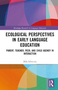 Ecological Perspectives in Early Language Education : Parent, Teacher, Peer, and Child Agency in Interaction - Mila Schwartz