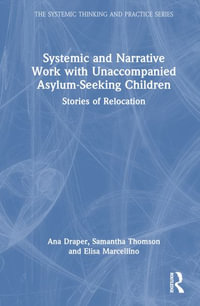 Systemic and Narrative Work with Unaccompanied Asylum-Seeking Children : Stories of Relocation - Ana Draper