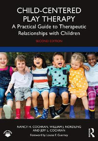 Child-Centered Play Therapy : A Practical Guide to Therapeutic Relationships with Children - Nancy H. Cochran