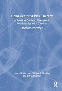 Child-Centered Play Therapy : A Practical Guide to Therapeutic Relationships with Children - Nancy H. Cochran