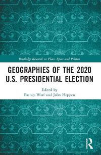 Geographies of the 2020 U.S. Presidential Election : Routledge Research in Place, Space and Politics - Barney Warf