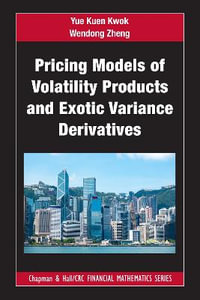 Pricing Models of Volatility Products and Exotic Variance Derivatives : Chapman and Hall/CRC Financial Mathematics Series - Yue Kuen Kwok