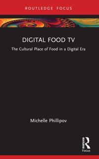 Digital Food TV : The Cultural Place of Food in a Digital Era - Michelle Phillipov