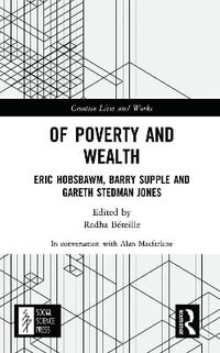 Of Poverty and Wealth : Eric Hobsbawm, Barry Supple and Gareth Stedman Jones - Alan Macfarlane