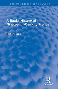 A Social History of Nineteenth-Century France : Routledge Revivals - Roger Price