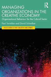 Managing Organizations in the Creative Economy : Organizational Behaviour for the Cultural Sector - Paul Saintilan