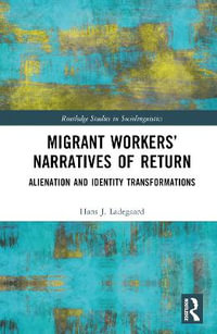 Migrant Workers' Narratives of Return : Alienation and Identity Transformations - Hans J. Ladegaard