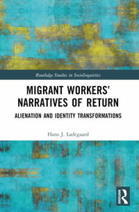 Migrant Workers' Narratives of Return : Alienation and Identity Transformations - Hans J. Ladegaard