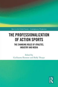 The Professionalization of Action Sports : The Changing Roles of Athletes, Industry and Media - Guillaume Dumont