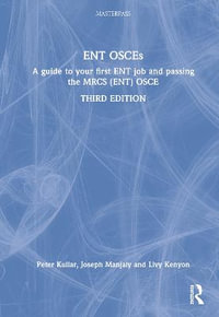 ENT OSCEs : A guide to your first ENT job and passing the MRCS (ENT) OSCE - Peter Kullar