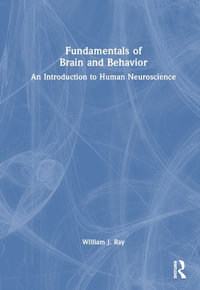 Fundamentals of Brain and Behavior : An Introduction to Human Neuroscience - William J. Ray