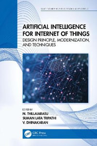 Artificial Intelligence for Internet of Things : Design Principle, Modernization, and Techniques - N. Thillaiarasu