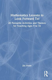 Mathematics Lessons to Look Forward To! : 20 Favourite Activities and Themes for Teaching Ages 9 to 16 - Jim Noble