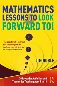 Mathematics Lessons to Look Forward To! : 20 Favourite Activities and Themes for Teaching Ages 9 to 16 - Jim Noble