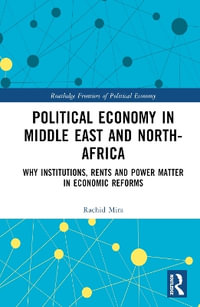 Political Economy in the Middle East and North Africa : Why Institutions, Rents, and Power Matter in Economic Reforms - Rachid Mira