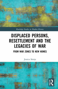 Displaced Persons, Resettlement and the Legacies of War : From War Zones to New Homes - Jessica Stroja