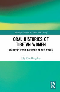 Oral Histories of Tibetan Women : Whispers from the Roof of the World - Lily Xiao Hong Lee