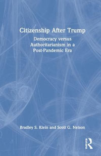 Citizenship After Trump : Democracy versus Authoritarianism in a Post-Pandemic Era - Bradley S. Klein