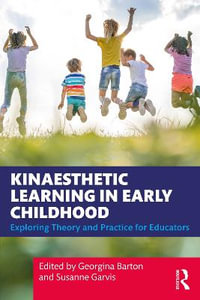 Kinaesthetic Learning in Early Childhood : Exploring Theory and Practice for Educators - Georgina Barton