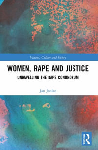 Women, Rape and Justice : Unravelling the Rape Conundrum - Jan Jordan