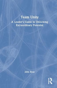 Team Unity : A Leader's Guide to Unlocking Extraordinary Potential - John Ross