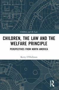 Children, the Law and the Welfare Principle : Perspectives from North America - Kerry O'Halloran