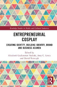 Entrepreneurial Cosplay : Creating Identity, Building Identity, Brand and Business Acumen - Amy C.  Lewis