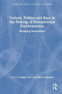 Culture, Politics and Race in the Making of Interpersonal Psychoanalysis : Breaking Boundaries - Roger Frie