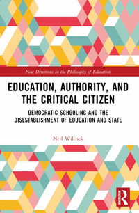 Education, Authority, and the Critical Citizen : Democratic Schooling and the Disestablishment of Education and State - Neil Wilcock